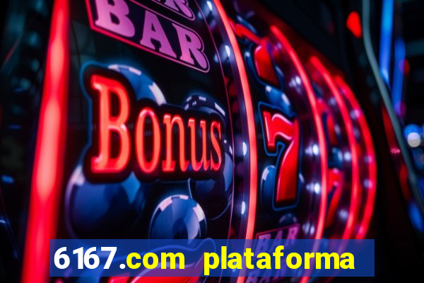 6167.com plataforma de jogos